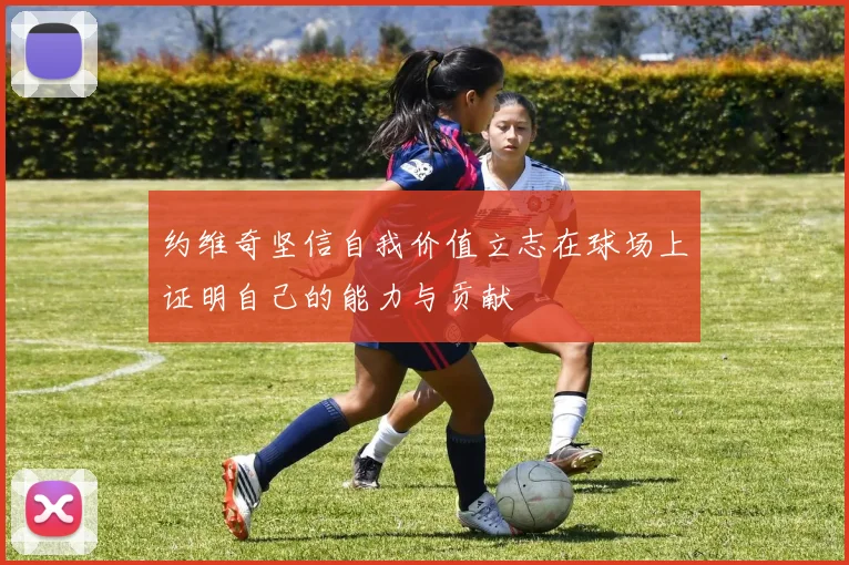 约维奇坚信自我价值立志在球场上证明自己的能力与贡献