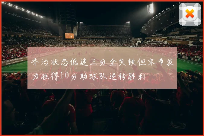 乔治状态低迷三分全失铁但末节发力独得10分助球队逆转胜利