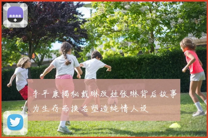 李平康揭秘戴琳改姓张琳背后故事为生存而换名塑造纯情人设