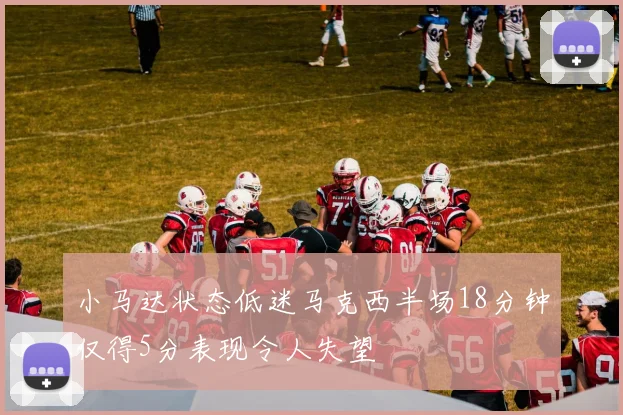 小马达状态低迷马克西半场18分钟仅得5分表现令人失望